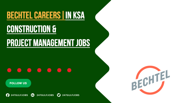 Bechtel Careers | Opportunities in Al Jubail, Sharma, Ras Al Khair & All Over KSA